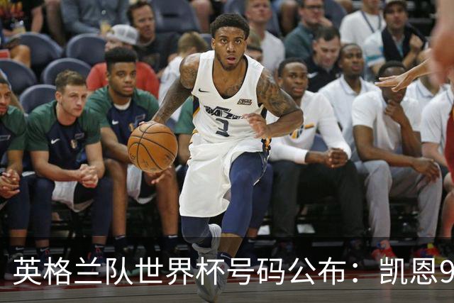 英格兰队世界杯号码公布：凯恩9号贝林10号 赖斯4号萨卡7号